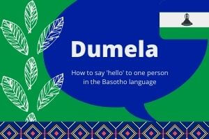 Dumela means Hello in Basotho