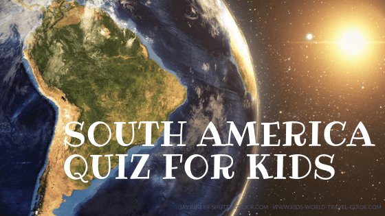 South America quiz by Kids World Travel Guide